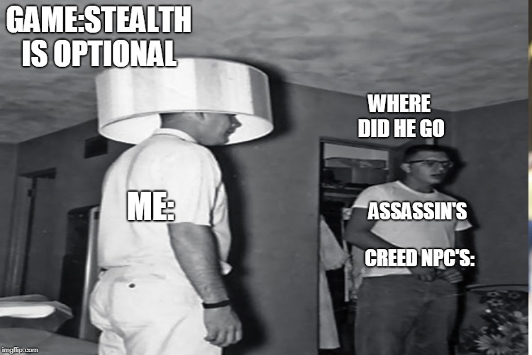 GAME:STEALTH IS OPTIONAL ME: ASSASSIN'S  CREED NPC'S: WHERE DID HE GO | made w/ Imgflip meme maker