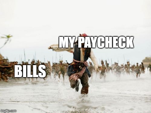 Jack Sparrow Being Chased Meme | MY PAYCHECK; BILLS | image tagged in memes,jack sparrow being chased | made w/ Imgflip meme maker