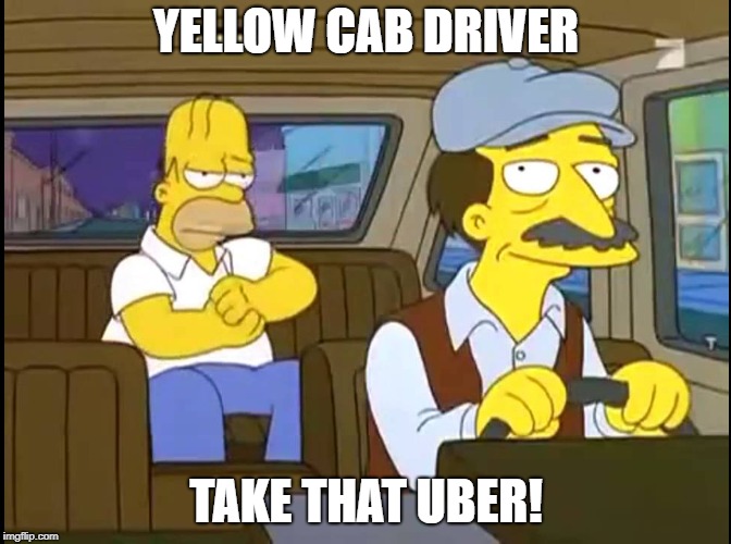 Yellow Cab Driver | YELLOW CAB DRIVER; TAKE THAT UBER! | image tagged in uber | made w/ Imgflip meme maker