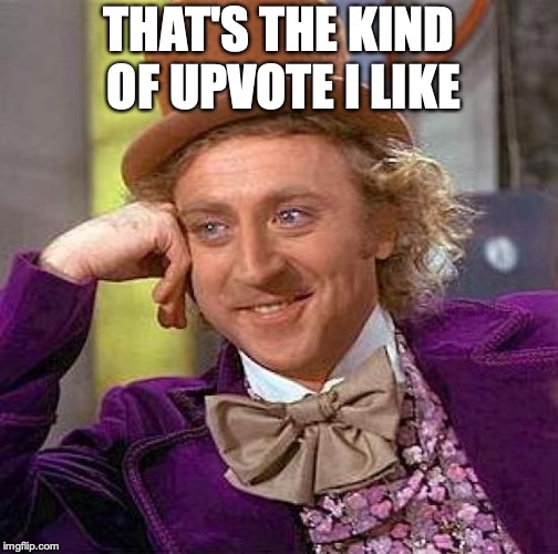 Creepy Condescending Wonka Meme | THAT'S THE KIND OF UPVOTE I LIKE | image tagged in memes,creepy condescending wonka | made w/ Imgflip meme maker