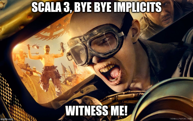 Witness Me Nux | SCALA 3, BYE BYE IMPLICITS; WITNESS ME! | image tagged in witness me nux | made w/ Imgflip meme maker