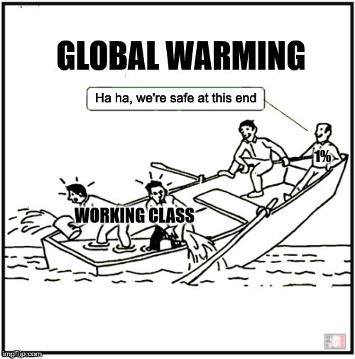 GLOBAL WARMING; 1%; WORKING CLASS | image tagged in global warming | made w/ Imgflip meme maker