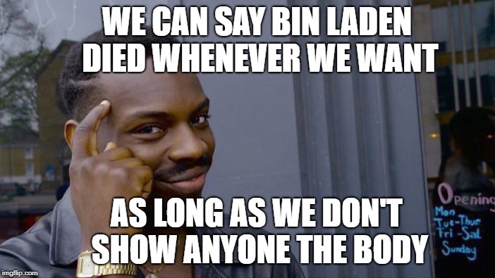 Roll Safe Think About It Meme | WE CAN SAY BIN LADEN DIED WHENEVER WE WANT AS LONG AS WE DON'T SHOW ANYONE THE BODY | image tagged in memes,roll safe think about it | made w/ Imgflip meme maker