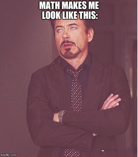Face You Make Robert Downey Jr Meme | MATH MAKES ME LOOK LIKE THIS: | image tagged in memes,face you make robert downey jr | made w/ Imgflip meme maker
