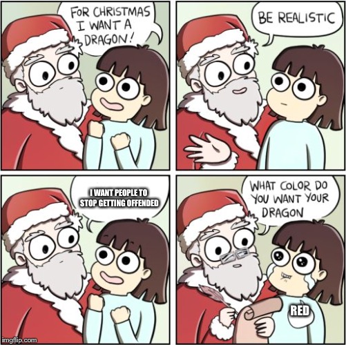 For Christmas I Want a Dragon | I WANT PEOPLE TO STOP GETTING OFFENDED; RED | image tagged in for christmas i want a dragon | made w/ Imgflip meme maker