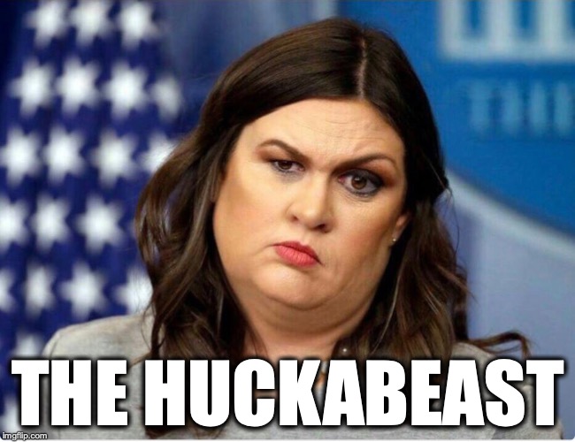 The Sarah Sanders Huckabeast | THE HUCKABEAST | image tagged in sarah huckabee sanders | made w/ Imgflip meme maker