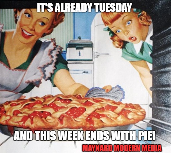 50's Wife cooking cherry pie | IT'S ALREADY TUESDAY; AND THIS WEEK ENDS WITH PIE! MAYNARD MODERN MEDIA | image tagged in 50's wife cooking cherry pie | made w/ Imgflip meme maker