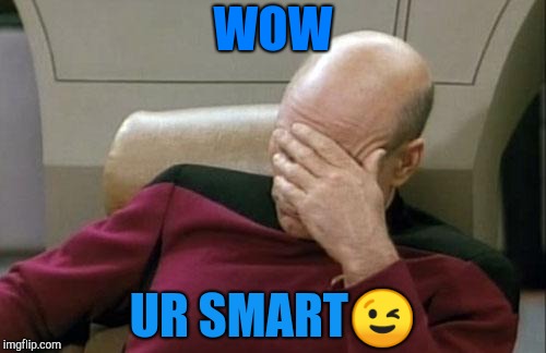 Captain Picard Facepalm | WOW; UR SMART😉 | image tagged in memes,captain picard facepalm | made w/ Imgflip meme maker