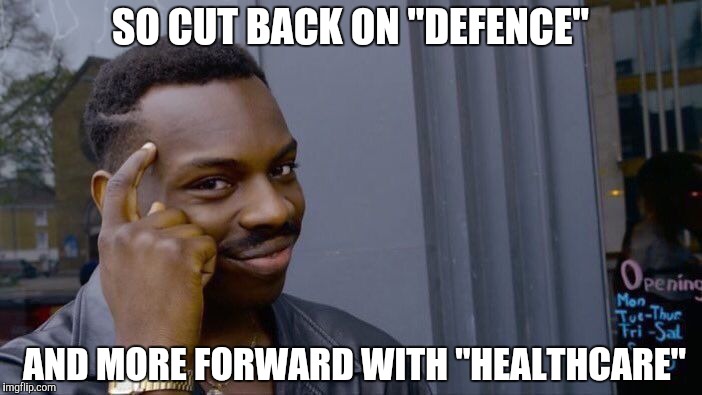 Roll Safe Think About It Meme | SO CUT BACK ON "DEFENCE" AND MORE FORWARD WITH "HEALTHCARE" | image tagged in memes,roll safe think about it | made w/ Imgflip meme maker