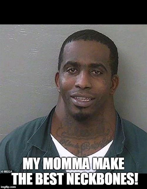 Neck guy | MY MOMMA MAKE THE BEST NECKBONES! | image tagged in neck guy | made w/ Imgflip meme maker