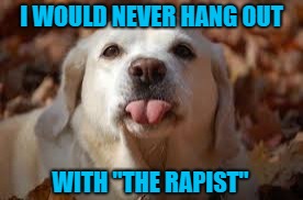 I WOULD NEVER HANG OUT WITH "THE RAPIST" | made w/ Imgflip meme maker