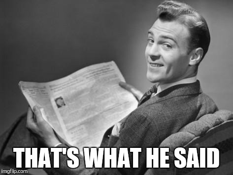 50's newspaper | THAT'S WHAT HE SAID | image tagged in 50's newspaper | made w/ Imgflip meme maker