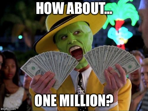 Money Money Meme | HOW ABOUT... ONE MILLION? | image tagged in memes,money money | made w/ Imgflip meme maker