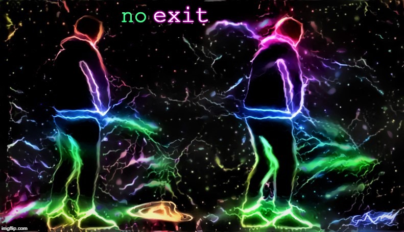 NO EXIT | exit; no | image tagged in not what you think | made w/ Imgflip meme maker