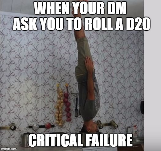 WHEN YOUR DM ASK YOU TO ROLL A D20; CRITICAL FAILURE | image tagged in cooking | made w/ Imgflip meme maker