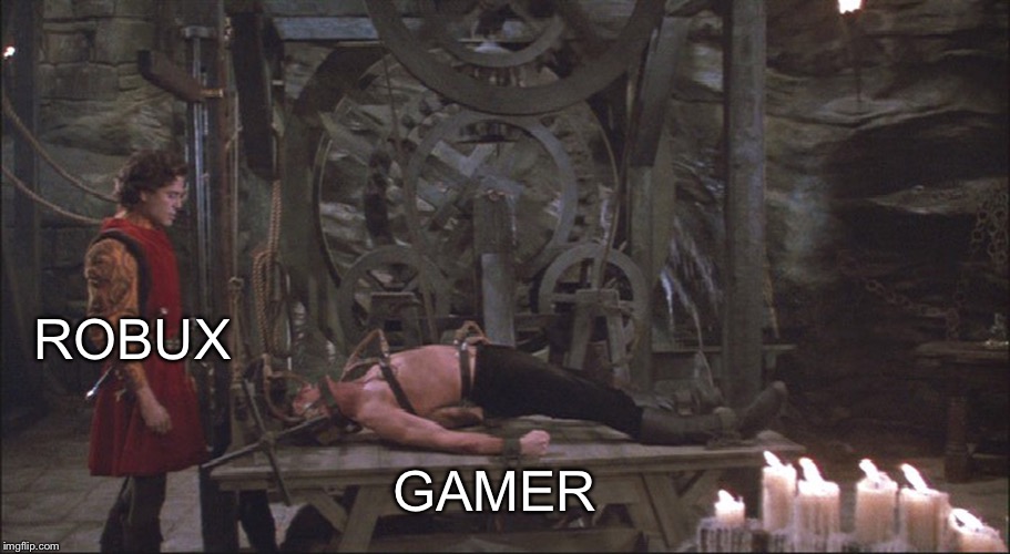 How Do You Torture a Gamer? | ROBUX; GAMER | image tagged in princess bride torture,memes,roblox,robux,gaming | made w/ Imgflip meme maker