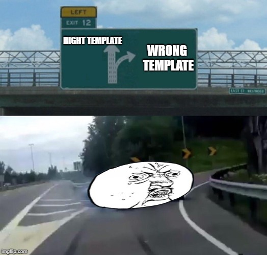 Left Exit 12 Off Ramp Meme | RIGHT TEMPLATE WRONG TEMPLATE | image tagged in memes,left exit 12 off ramp | made w/ Imgflip meme maker