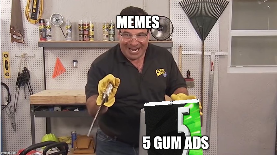 Phil Swift That's A Lotta Damage (Flex Tape/Seal) | MEMES; 5 GUM ADS | image tagged in phil swift that's a lotta damage flex tape/seal | made w/ Imgflip meme maker