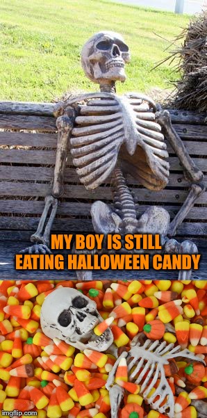 Still eating... | MY BOY IS STILL EATING HALLOWEEN CANDY | image tagged in memes,waiting skeleton,halloween,candy,funny | made w/ Imgflip meme maker