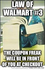 couponers guide | LAW OF WALMART #3; THE COUPON FREAK WILL BE IN FRONT OF YOU AT CHECKOUT | image tagged in couponers guide | made w/ Imgflip meme maker