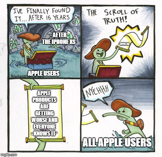 The Scroll Of Truth Meme | - AFTER THE IPHONE XS; APPLE CO. APPLE USERS; APPLE PRODUCTS ARE GETTING WORSE AND EVERYONE KNOWS IT; ALL APPLE USERS | image tagged in memes,the scroll of truth | made w/ Imgflip meme maker