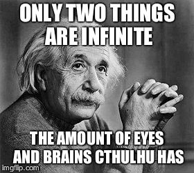 Albert Einstein | ONLY TWO THINGS ARE INFINITE; THE AMOUNT OF EYES AND BRAINS CTHULHU HAS | image tagged in albert einstein | made w/ Imgflip meme maker