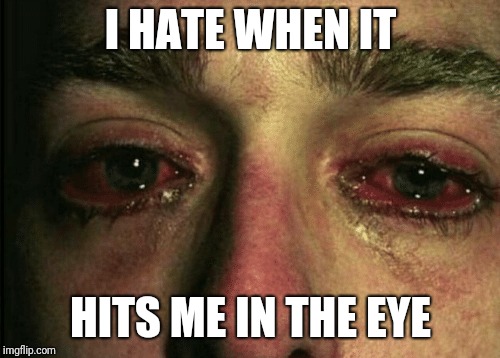 I HATE WHEN IT HITS ME IN THE EYE | made w/ Imgflip meme maker