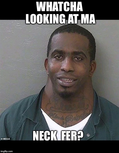 Neck guy | WHATCHA LOOKING AT MA; NECK  FER? | image tagged in neck guy,mustard tiger,trailer park boys,greasy phil collins | made w/ Imgflip meme maker