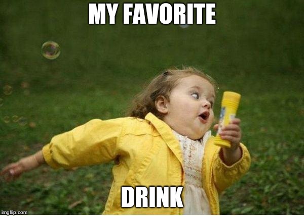 Chubby Bubbles Girl Meme | MY FAVORITE; DRINK | image tagged in memes,chubby bubbles girl | made w/ Imgflip meme maker