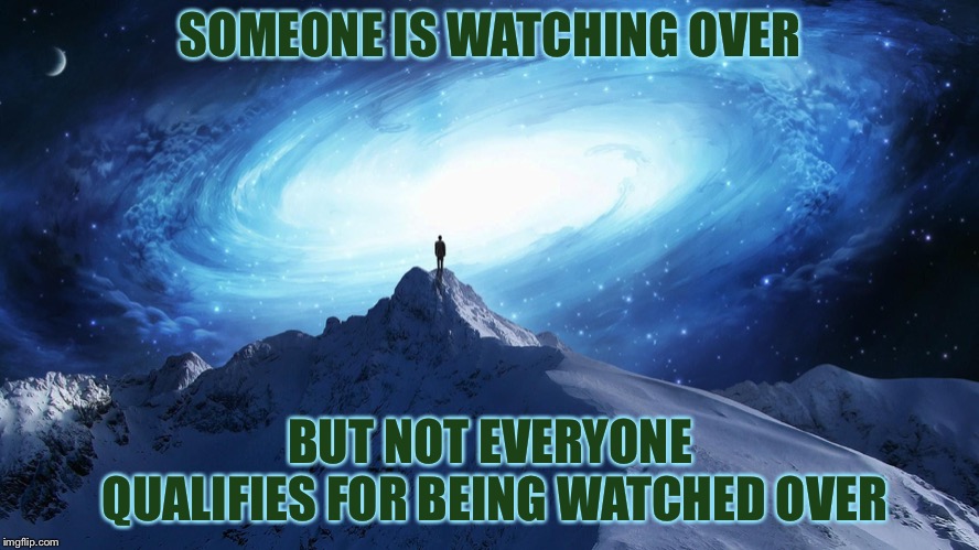Spirituality | SOMEONE IS WATCHING OVER BUT NOT EVERYONE QUALIFIES FOR BEING WATCHED OVER | image tagged in spirituality | made w/ Imgflip meme maker