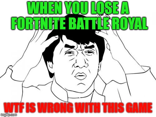 Jackie Chan WTF | WHEN YOU LOSE A FORTNITE BATTLE ROYAL; WTF IS WRONG WITH THIS GAME | image tagged in memes,jackie chan wtf | made w/ Imgflip meme maker