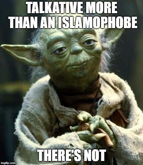 Talkative More Than An Islamophobe There's Not | TALKATIVE MORE THAN AN ISLAMOPHOBE; THERE'S NOT | image tagged in memes,star wars yoda,islamophobia | made w/ Imgflip meme maker