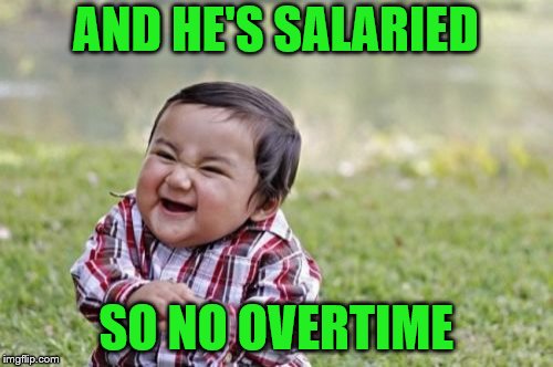 Evil Toddler Meme | AND HE'S SALARIED SO NO OVERTIME | image tagged in memes,evil toddler | made w/ Imgflip meme maker