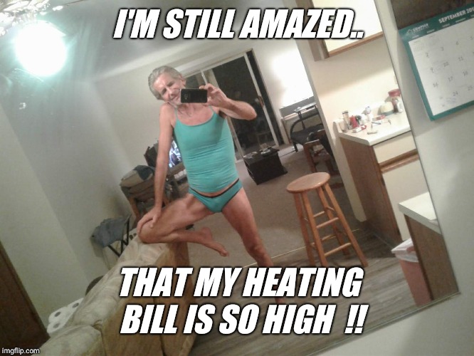 I'M STILL AMAZED.. THAT MY HEATING BILL IS SO HIGH  !! | made w/ Imgflip meme maker