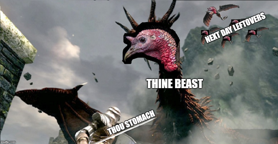 Where are all the thanksgiving memes?!? | NEXT DAY LEFTOVERS; THINE BEAST; THOU STOMACH | image tagged in thanksgiving,turkey,dinner,archaic,dragon | made w/ Imgflip meme maker