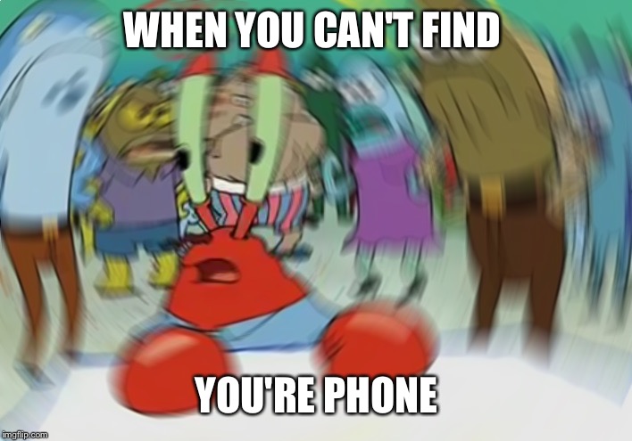 Mr Krabs Blur Meme | WHEN YOU CAN'T FIND; YOU'RE PHONE | image tagged in memes,mr krabs blur meme | made w/ Imgflip meme maker