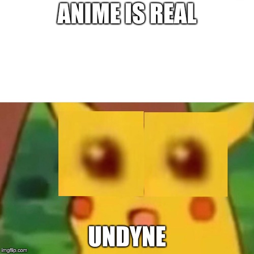 I laughed my butt of doing this | ANIME IS REAL; UNDYNE | image tagged in memes,surprised pikachu,undertale,anime is real | made w/ Imgflip meme maker