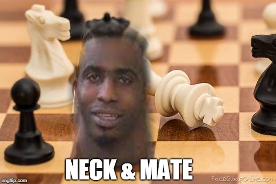 NECK & MATE | image tagged in neck | made w/ Imgflip meme maker