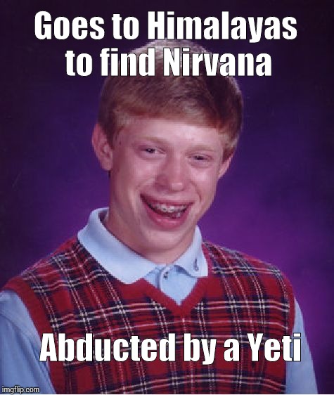 Bad Luck Brian Meme | Goes to Himalayas to find Nirvana; Abducted by a Yeti | image tagged in memes,bad luck brian | made w/ Imgflip meme maker