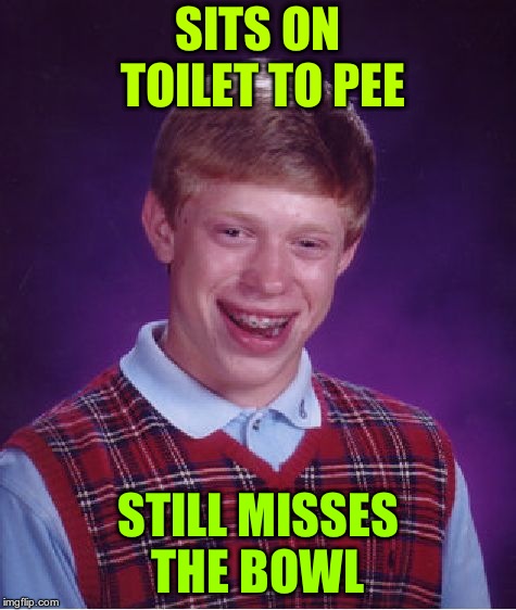 Bad Luck Brian | SITS ON TOILET TO PEE; STILL MISSES THE BOWL | image tagged in memes,bad luck brian | made w/ Imgflip meme maker