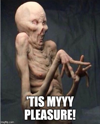 Grossed Out Alien | 'TIS MYYY PLEASURE! | image tagged in grossed out alien | made w/ Imgflip meme maker