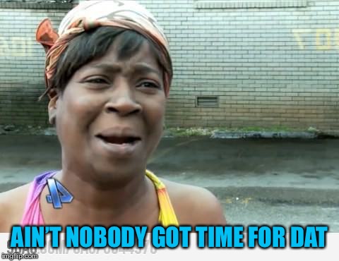 Sweet Brown | AIN’T NOBODY GOT TIME FOR DAT | image tagged in sweet brown | made w/ Imgflip meme maker