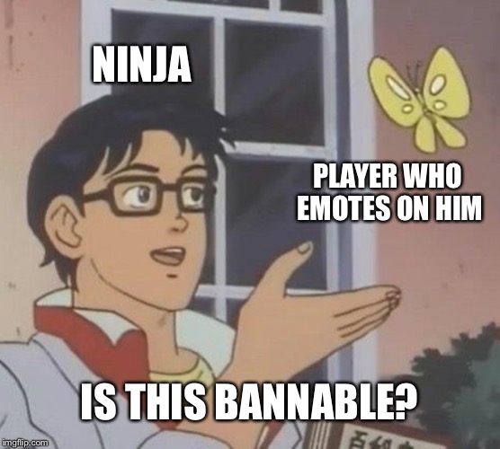 Is This A Pigeon | NINJA; PLAYER WHO EMOTES ON HIM; IS THIS BANNABLE? | image tagged in memes,is this a pigeon | made w/ Imgflip meme maker