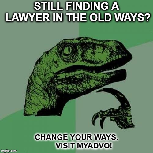 Philosoraptor Meme | STILL FINDING A LAWYER IN THE OLD WAYS? CHANGE YOUR WAYS.     
 VISIT MYADVO! | image tagged in memes,philosoraptor | made w/ Imgflip meme maker