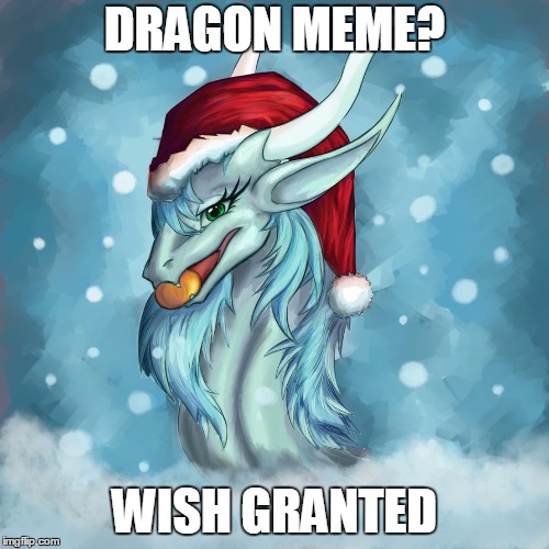 DRAGON MEME? WISH GRANTED | image tagged in christmas dragon | made w/ Imgflip meme maker