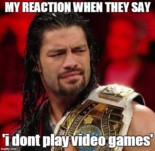 Wut ? | MY REACTION WHEN THEY SAY; 'i dont play video games' | image tagged in wut | made w/ Imgflip meme maker