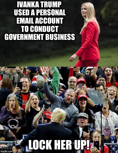 Because if nothing else Trump supporters are consistent! | IVANKA TRUMP USED A PERSONAL EMAIL ACCOUNT TO CONDUCT GOVERNMENT BUSINESS; LOCK HER UP! | image tagged in humor,ivanka trump,trump,hypocrisy,email scandal,hillary emails | made w/ Imgflip meme maker