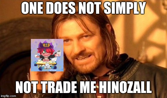 One Does Not Simply | ONE DOES NOT SIMPLY; NOT TRADE ME HINOZALL | image tagged in memes,one does not simply | made w/ Imgflip meme maker