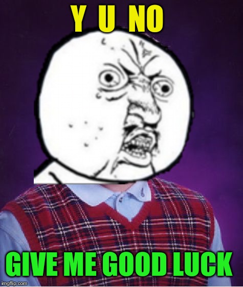 Y U NOvember, a socrates and punman21 event :-) | Y  U  NO; GIVE ME GOOD LUCK | image tagged in memes,y u november,bad luck brian | made w/ Imgflip meme maker