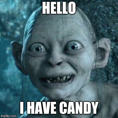 Gollum Meme | HELLO; I HAVE CANDY | image tagged in memes,gollum | made w/ Imgflip meme maker